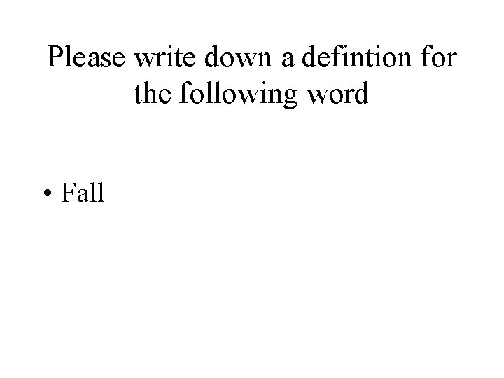 Please write down a defintion for the following word • Fall 