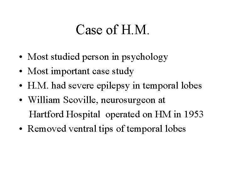 Case of H. M. • • Most studied person in psychology Most important case
