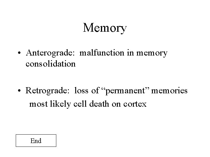 Memory • Anterograde: malfunction in memory consolidation • Retrograde: loss of “permanent” memories most