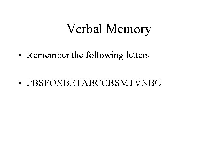 Verbal Memory • Remember the following letters • PBSFOXBETABCCBSMTVNBC 