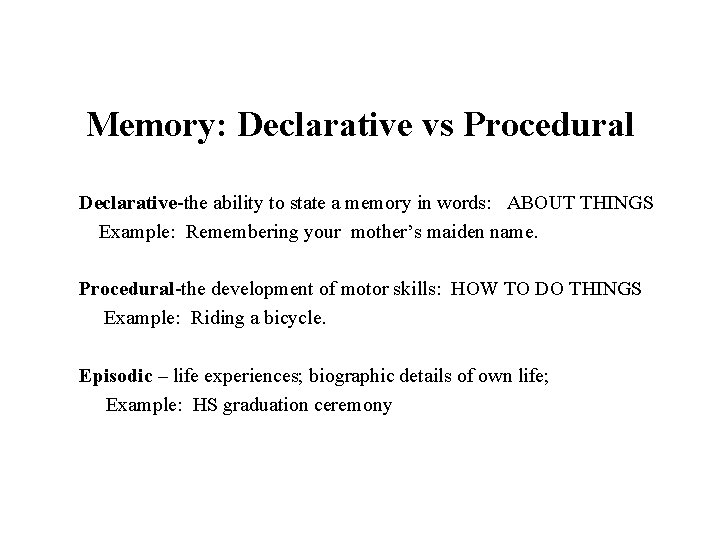 Memory: Declarative vs Procedural Declarative-the ability to state a memory in words: ABOUT THINGS