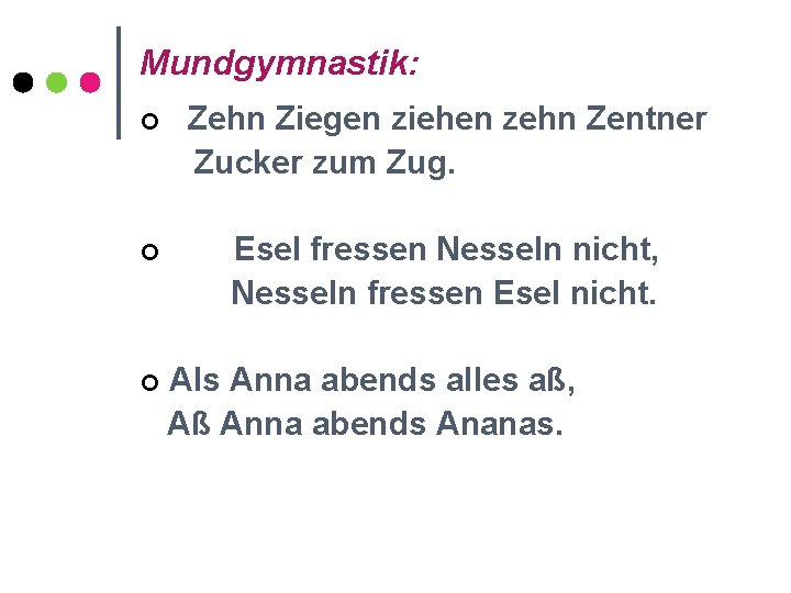 Mundgymnastik: ¢ Zehn Ziegen ziehen zehn Zentner Zucker zum Zug. ¢ Esel fressen Nesseln