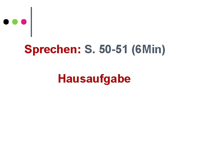 Sprechen: S. 50 -51 (6 Min) Hausaufgabe 