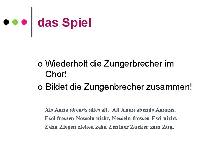 das Spiel Wiederholt die Zungerbrecher im Chor! ¢ Bildet die Zungenbrecher zusammen! ¢ Als