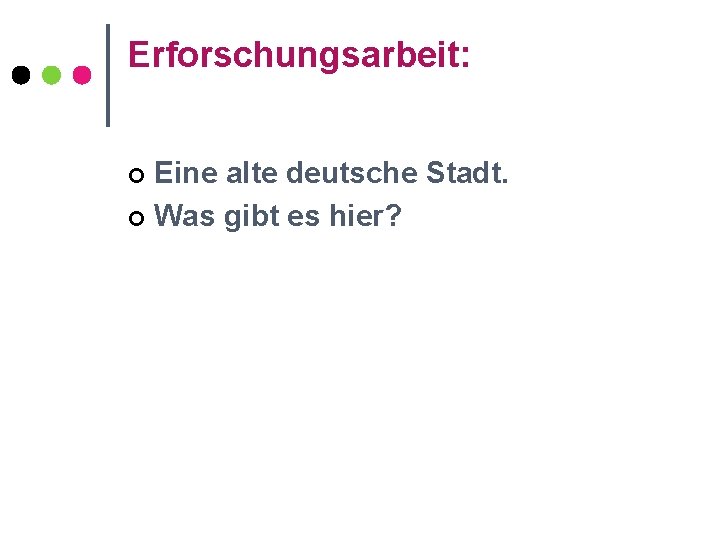 Erforschungsarbeit: Eine alte deutsche Stadt. ¢ Was gibt es hier? ¢ 