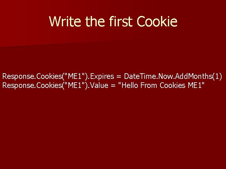 Write the first Cookie Response. Cookies("ME 1"). Expires = Date. Time. Now. Add. Months(1)