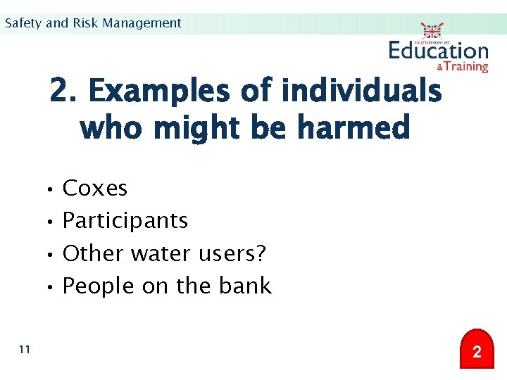 Safety and Risk Management 2. Examples of individuals who might be harmed • Coxes