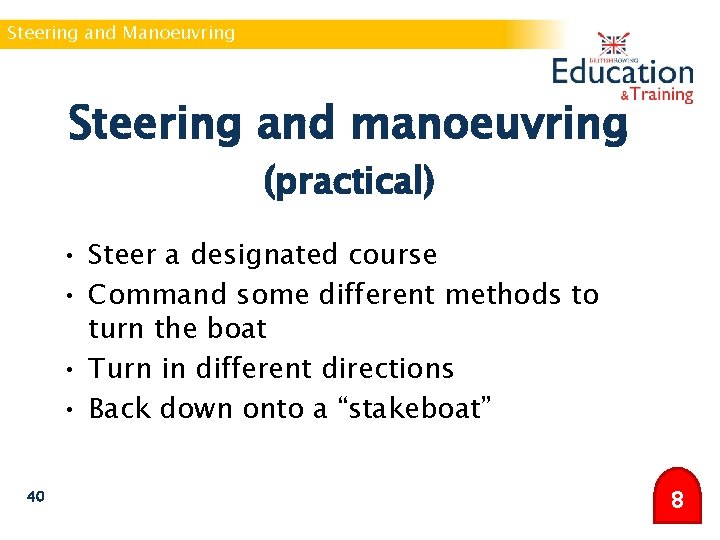 Steering and Manoeuvring Steering and manoeuvring (practical) • Steer a designated course • Command