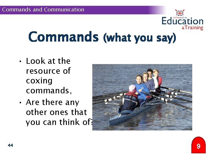 Commands and Communication Commands (what you say) • Look at the resource of coxing