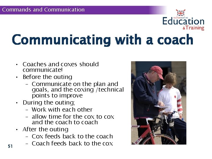 Commands and Communication Communicating with a coach • Coaches and coxes should communicate! •