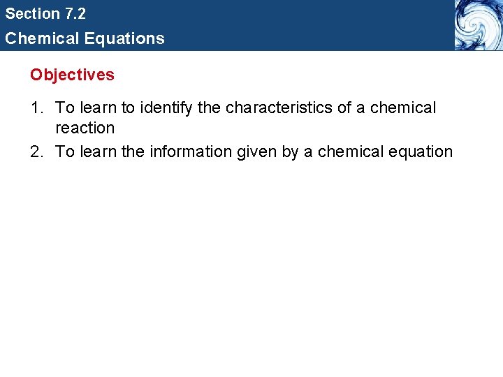 Section 7. 2 Chemical Equations Objectives 1. To learn to identify the characteristics of