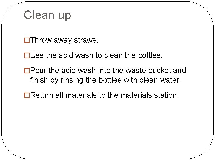 Clean up �Throw away straws. �Use the acid wash to clean the bottles. �Pour