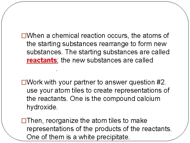 �When a chemical reaction occurs, the atoms of the starting substances rearrange to form