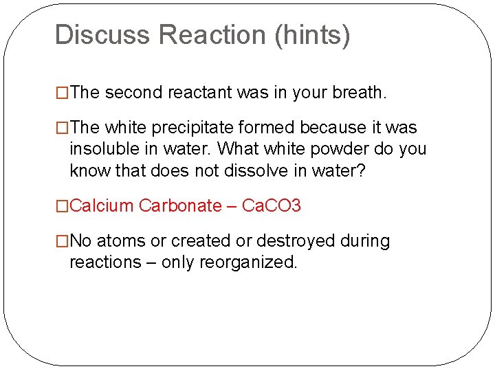 Discuss Reaction (hints) �The second reactant was in your breath. �The white precipitate formed