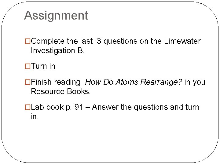 Assignment �Complete the last 3 questions on the Limewater Investigation B. �Turn in �Finish