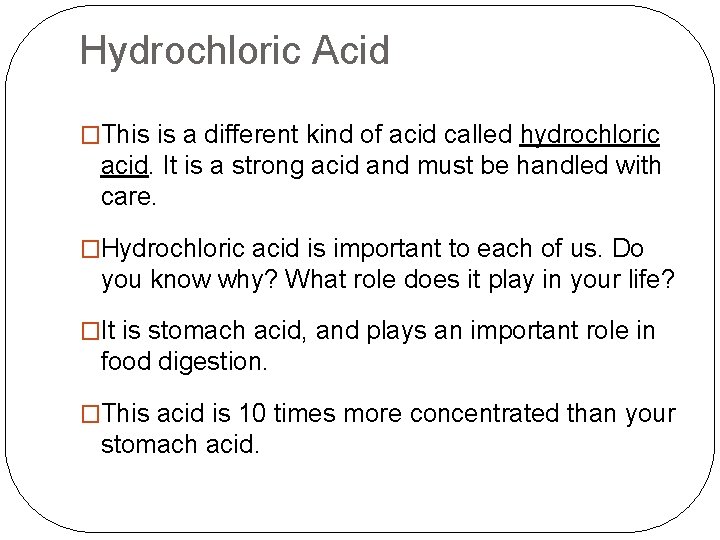 Hydrochloric Acid �This is a different kind of acid called hydrochloric acid. It is