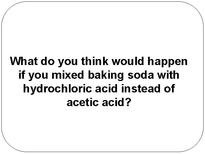 What do you think would happen if you mixed baking soda with hydrochloric acid