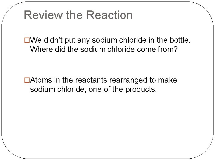 Review the Reaction �We didn’t put any sodium chloride in the bottle. Where did