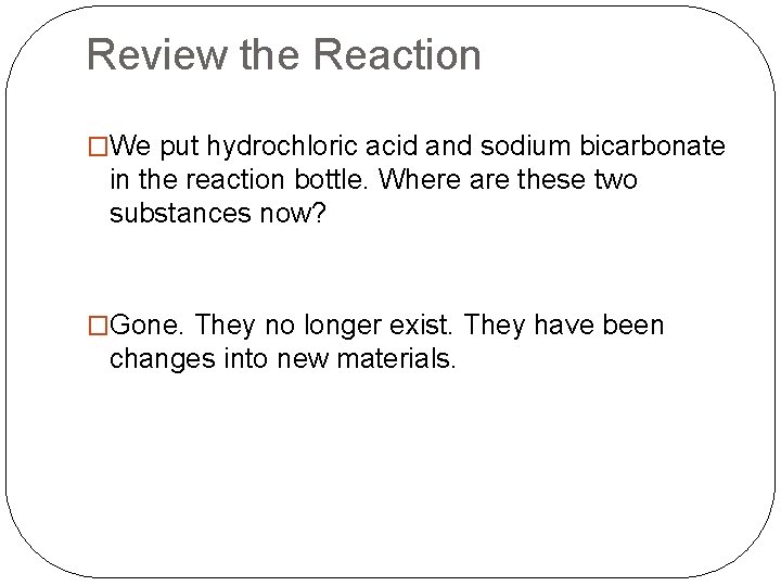 Review the Reaction �We put hydrochloric acid and sodium bicarbonate in the reaction bottle.