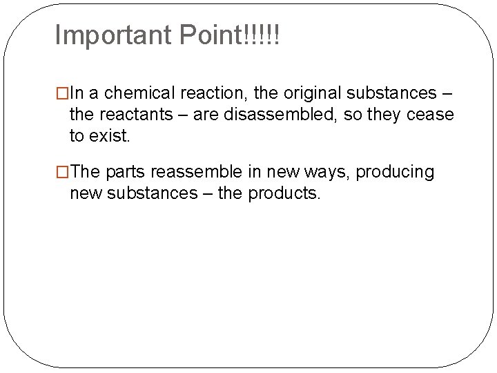 Important Point!!!!! �In a chemical reaction, the original substances – the reactants – are