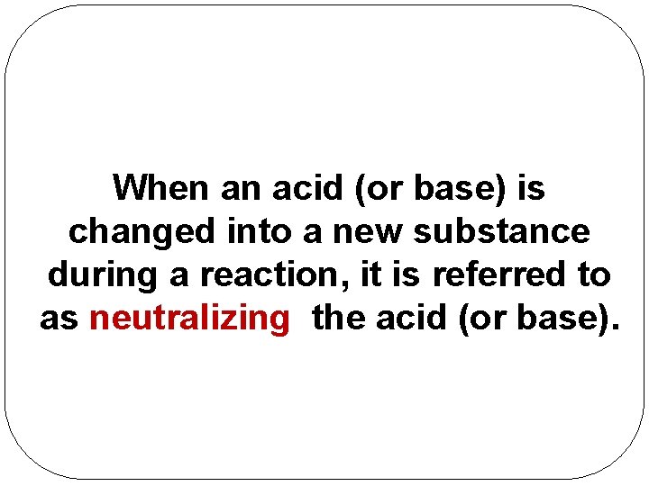 When an acid (or base) is changed into a new substance during a reaction,