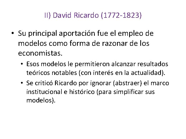 II) David Ricardo (1772 -1823) • Su principal aportación fue el empleo de modelos