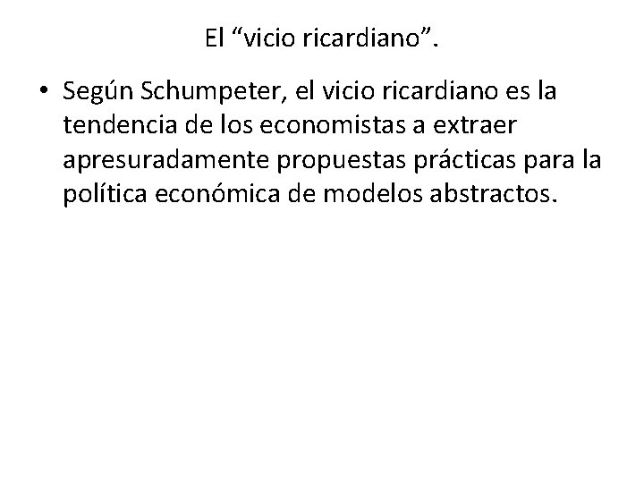 El “vicio ricardiano”. • Según Schumpeter, el vicio ricardiano es la tendencia de los