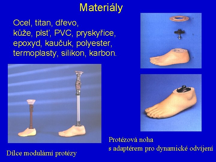 Materiály Ocel, titan, dřevo, kůže, plsť, PVC, pryskyřice, epoxyd, kaučuk, polyester, termoplasty, silikon, karbon.