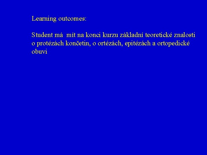 Learning outcomes: Student má mít na konci kurzu základní teoretické znalosti o protézách končetin,