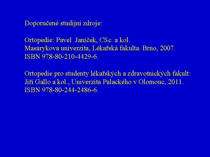 Doporučené studijní zdroje: Ortopedie: Pavel Janíček, CSc. a kol. Masarykova univerzita, Lékařská fakulta. Brno,