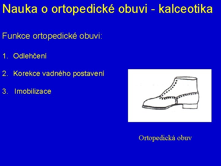 Nauka o ortopedické obuvi - kalceotika Funkce ortopedické obuvi: 1. Odlehčení 2. Korekce vadného