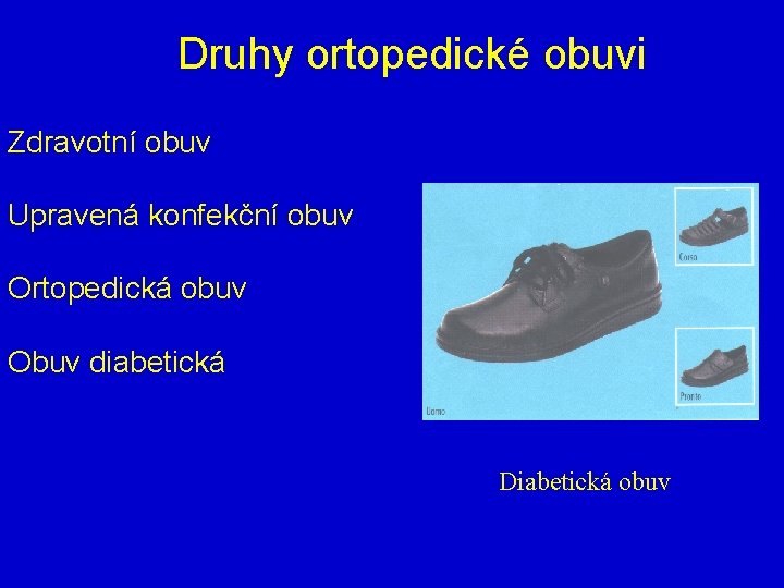 Druhy ortopedické obuvi Zdravotní obuv Upravená konfekční obuv Ortopedická obuv Obuv diabetická Diabetická obuv