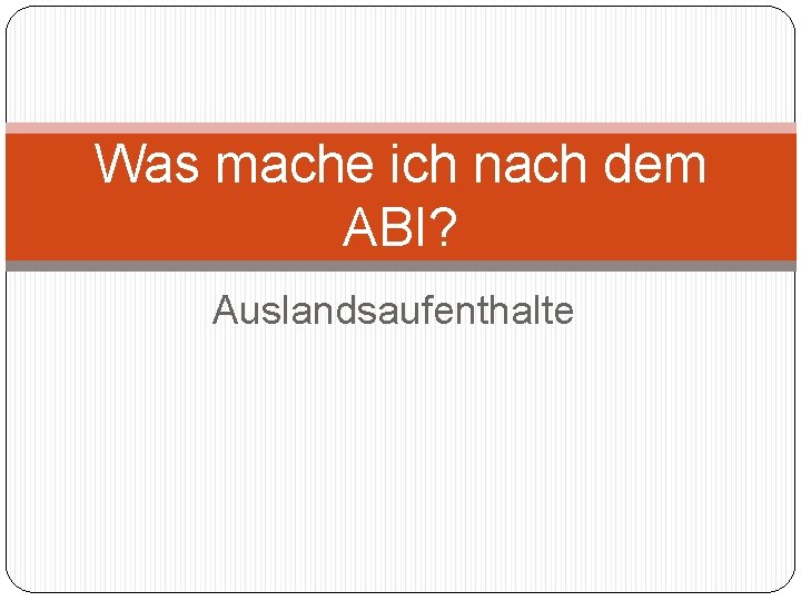 Was mache ich nach dem ABI? Auslandsaufenthalte 