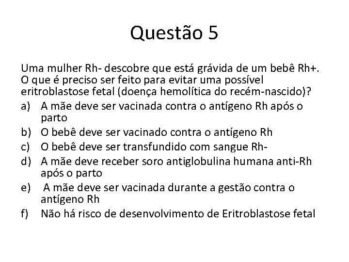 Questão 5 Uma mulher Rh- descobre que está grávida de um bebê Rh+. O