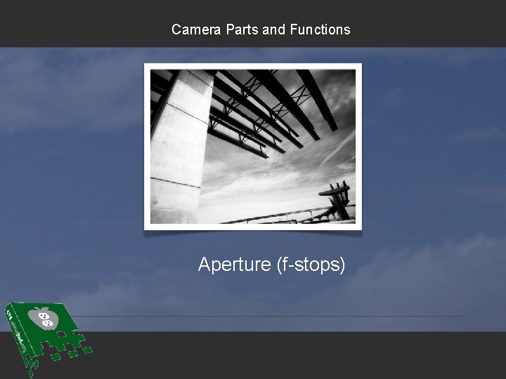 Camera Parts and Functions Aperture (f-stops) 