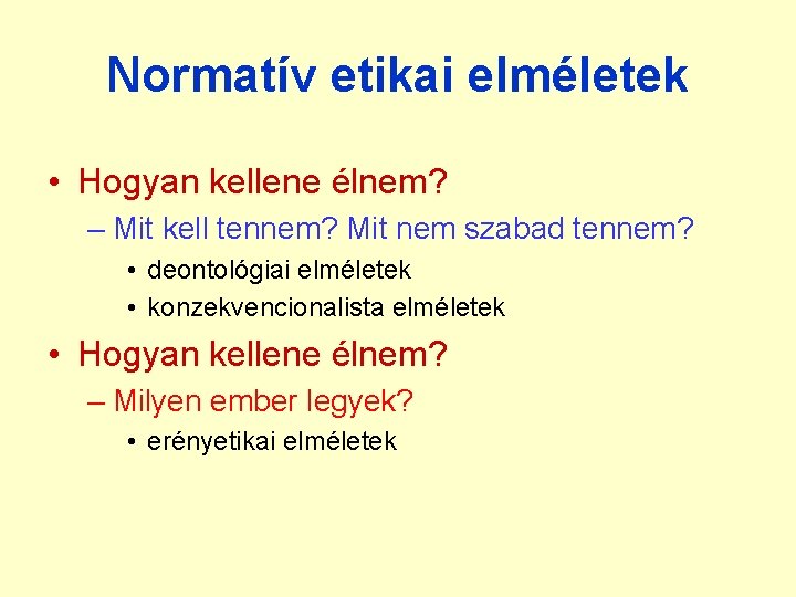 Normatív etikai elméletek • Hogyan kellene élnem? – Mit kell tennem? Mit nem szabad Normatív etikai elméletek • Hogyan kellene élnem? – Mit kell tennem? Mit nem szabad