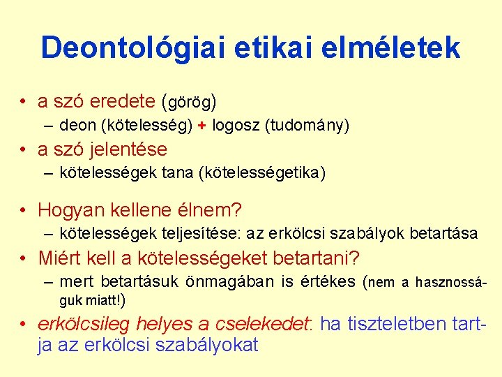 Deontológiai etikai elméletek • a szó eredete (görög) – deon (kötelesség) + logosz (tudomány) Deontológiai etikai elméletek • a szó eredete (görög) – deon (kötelesség) + logosz (tudomány)
