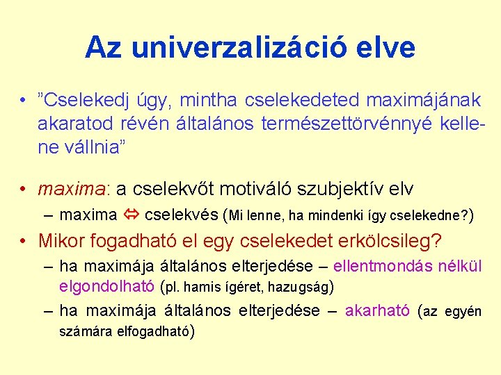Az univerzalizáció elve • ”Cselekedj úgy, mintha cselekedeted maximájának akaratod révén általános természettörvénnyé kellene Az univerzalizáció elve • ”Cselekedj úgy, mintha cselekedeted maximájának akaratod révén általános természettörvénnyé kellene