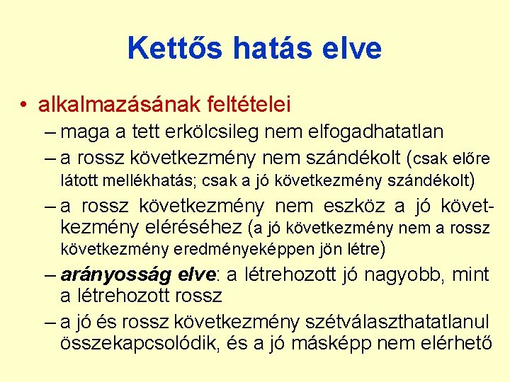 Kettős hatás elve • alkalmazásának feltételei – maga a tett erkölcsileg nem elfogadhatatlan – Kettős hatás elve • alkalmazásának feltételei – maga a tett erkölcsileg nem elfogadhatatlan –
