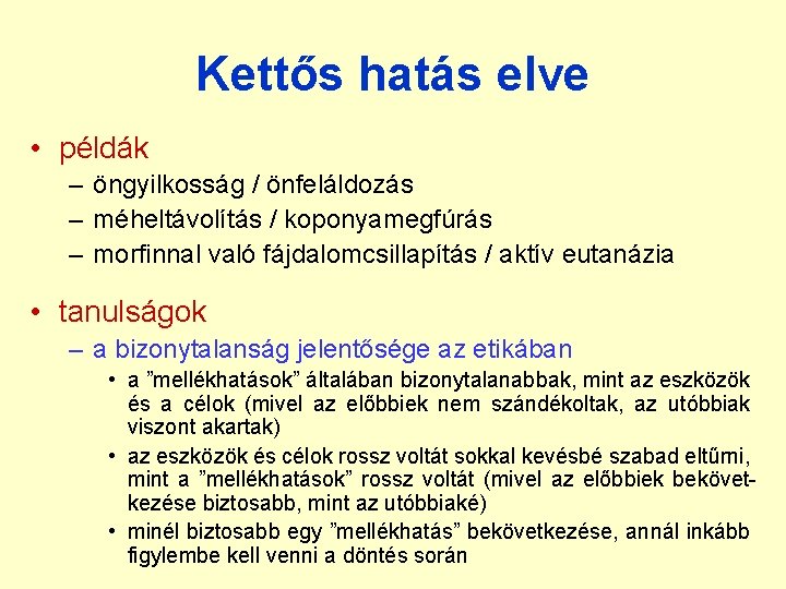Kettős hatás elve • példák – öngyilkosság / önfeláldozás – méheltávolítás / koponyamegfúrás – Kettős hatás elve • példák – öngyilkosság / önfeláldozás – méheltávolítás / koponyamegfúrás –