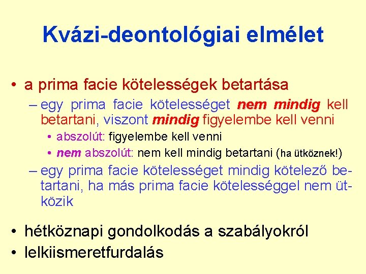 Kvázi-deontológiai elmélet • a prima facie kötelességek betartása – egy prima facie kötelességet nem Kvázi-deontológiai elmélet • a prima facie kötelességek betartása – egy prima facie kötelességet nem