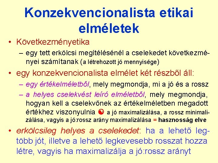 Konzekvencionalista etikai elméletek • Következményetika – egy tett erkölcsi megítélésénél a cselekedet következményei számítanak Konzekvencionalista etikai elméletek • Következményetika – egy tett erkölcsi megítélésénél a cselekedet következményei számítanak