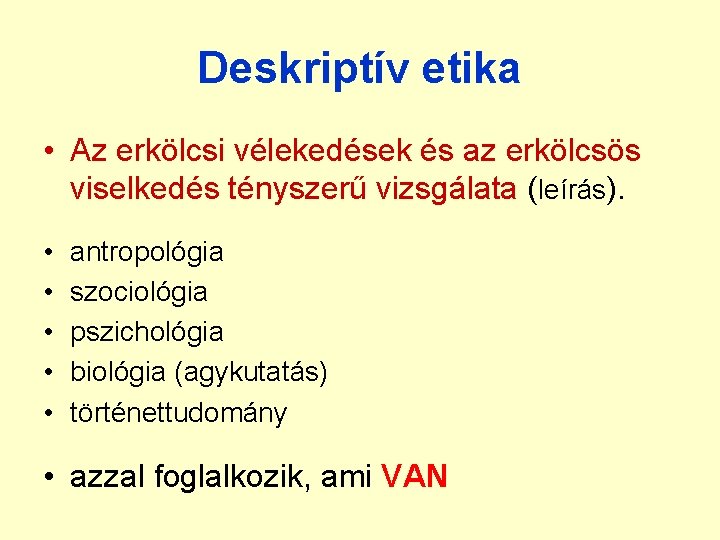 Deskriptív etika • Az erkölcsi vélekedések és az erkölcsös viselkedés tényszerű vizsgálata (leírás). • Deskriptív etika • Az erkölcsi vélekedések és az erkölcsös viselkedés tényszerű vizsgálata (leírás). •