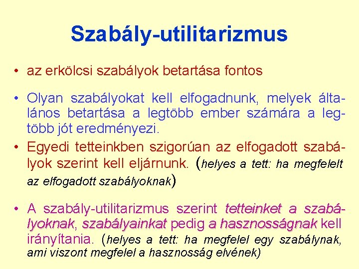 Szabály-utilitarizmus • az erkölcsi szabályok betartása fontos • Olyan szabályokat kell elfogadnunk, melyek általános Szabály-utilitarizmus • az erkölcsi szabályok betartása fontos • Olyan szabályokat kell elfogadnunk, melyek általános