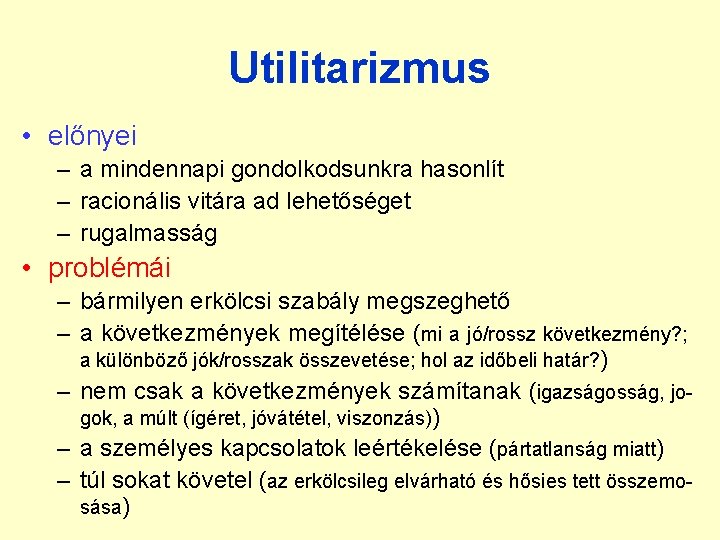 Utilitarizmus • előnyei – a mindennapi gondolkodsunkra hasonlít – racionális vitára ad lehetőséget – Utilitarizmus • előnyei – a mindennapi gondolkodsunkra hasonlít – racionális vitára ad lehetőséget –