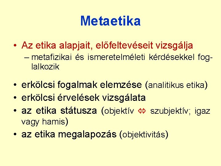 Metaetika • Az etika alapjait, előfeltevéseit vizsgálja – metafizikai és ismeretelméleti kérdésekkel foglalkozik • Metaetika • Az etika alapjait, előfeltevéseit vizsgálja – metafizikai és ismeretelméleti kérdésekkel foglalkozik •