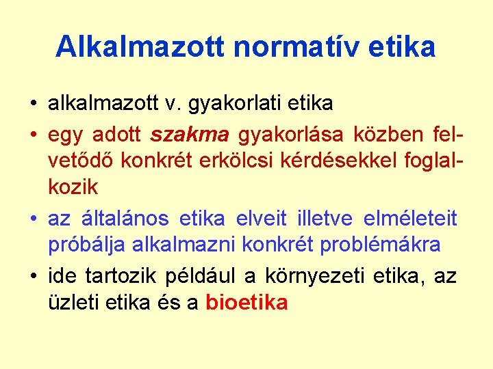Alkalmazott normatív etika • alkalmazott v. gyakorlati etika • egy adott szakma gyakorlása közben Alkalmazott normatív etika • alkalmazott v. gyakorlati etika • egy adott szakma gyakorlása közben
