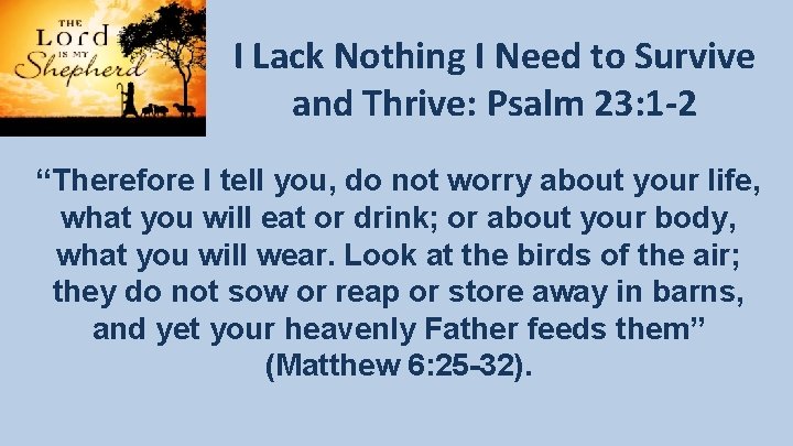 I Lack Nothing I Need to Survive and Thrive: Psalm 23: 1 -2 “Therefore I Lack Nothing I Need to Survive and Thrive: Psalm 23: 1 -2 “Therefore