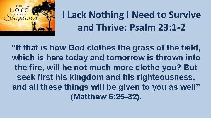 I Lack Nothing I Need to Survive and Thrive: Psalm 23: 1 -2 “If I Lack Nothing I Need to Survive and Thrive: Psalm 23: 1 -2 “If