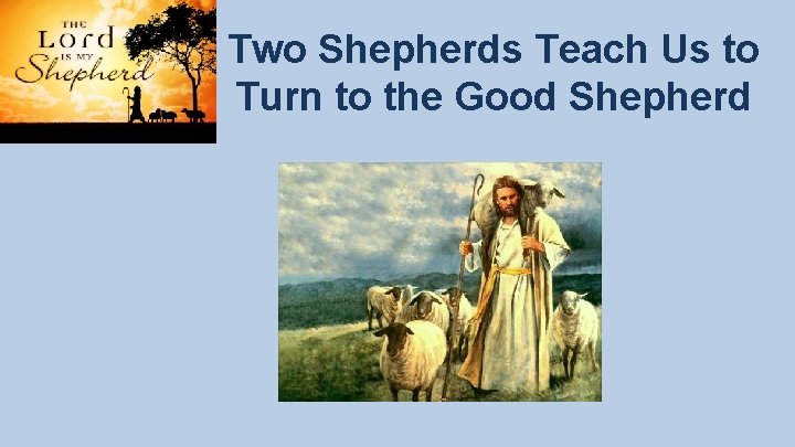 Two Shepherds Teach Us to Turn to the Good Shepherd Two Shepherds Teach Us to Turn to the Good Shepherd